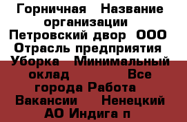 Горничная › Название организации ­ Петровский двор, ООО › Отрасль предприятия ­ Уборка › Минимальный оклад ­ 15 000 - Все города Работа » Вакансии   . Ненецкий АО,Индига п.